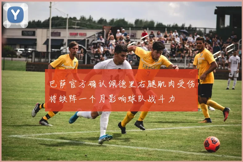 巴萨官方确认佩德里右腿肌肉受伤将缺阵一个月影响球队战斗力