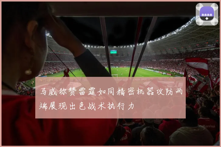 马威称赞雷霆如同精密机器攻防两端展现出色战术执行力