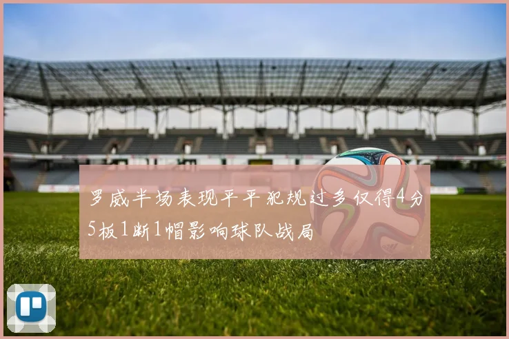 罗威半场表现平平犯规过多仅得4分5板1断1帽影响球队战局